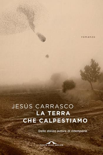 La terra che calpestiamo - Jesús Carrasco - Libro Ponte alle Grazie 2018, Scrittori | Libraccio.it