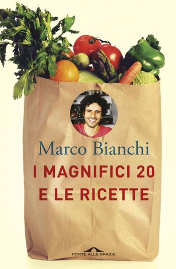 I Magnifici 20 e le ricette - Marco Bianchi - Libro Ponte alle Grazie 2017, Fuori collana | Libraccio.it