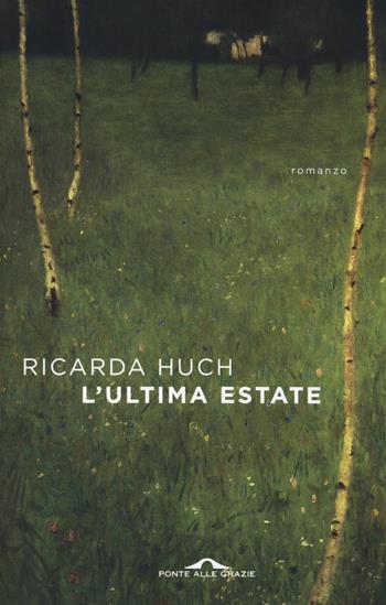 L'ultima estate - Ricarda Huch - Libro Ponte alle Grazie 2017, Scrittori | Libraccio.it