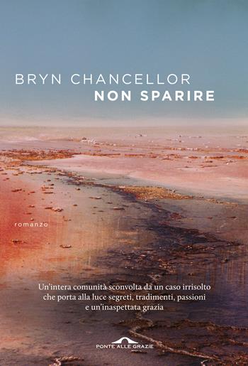 Non sparire - Bryn Chancellor - Libro Ponte alle Grazie 2018, Scrittori | Libraccio.it