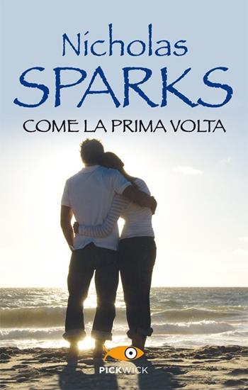 Come la prima volta - Nicholas Sparks - Libro Sperling & Kupfer 2013, Pickwick | Libraccio.it