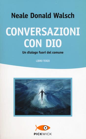 Conversazioni con Dio. Un dialogo fuori del comune. Vol. 3 - Neale Donald Walsch - Libro Sperling & Kupfer 2014, Pickwick. Wellness | Libraccio.it
