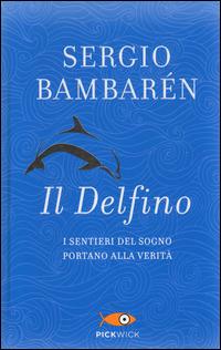 Il delfino - Sergio Bambarén - Libro Sperling & Kupfer 2014, Pickwick | Libraccio.it