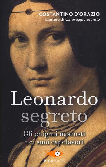 Leonardo segreto. Gli enigmi nascosti nei suoi capolavori - Costantino D'Orazio - Libro Sperling & Kupfer 2015, Pickwick | Libraccio.it