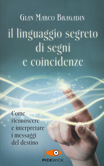 Il linguaggio segreto di segni e coincidenze - Gian Marco Bragadin - Libro Sperling & Kupfer 2016, Pickwick | Libraccio.it