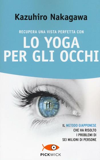 Recupera una vista perfetta con lo yoga per gli occhi - Kazuhiro Nakagawa - Libro Sperling & Kupfer 2017, Pickwick. Wellness | Libraccio.it