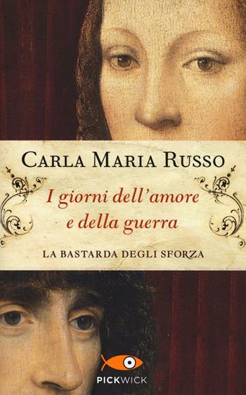 I giorni dell'amore e della guerra. La bastarda degli Sforza - Carla Maria Russo - Libro Piemme 2017, Pickwick | Libraccio.it