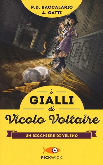 Un bicchiere di veleno. I gialli di vicolo Voltaire - Pierdomenico Baccalario, Alessandro Gatti - Libro Piemme 2016, Pickwick | Libraccio.it