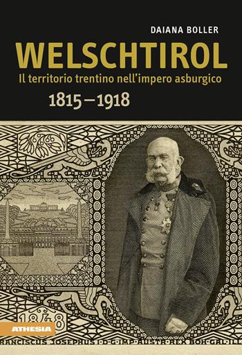 Welschtirol. Il territorio nell'impero asburgico 1815-1918 - Daiana Boller - Libro Athesia 2016 | Libraccio.it