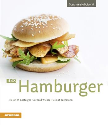33 x Hamburger - Heinrich Gasteiger, Gerhard Wieser, Helmut Bachmann - Libro Athesia 2018, Gustare nelle Dolomiti | Libraccio.it