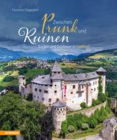 Zwischen Prunk und Ruinen. Burgen und Schlösser in Südtirol