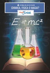 Chimica, fisica o magia? Sfoglia la scienza. Focus Junior. Con App. Con gadget