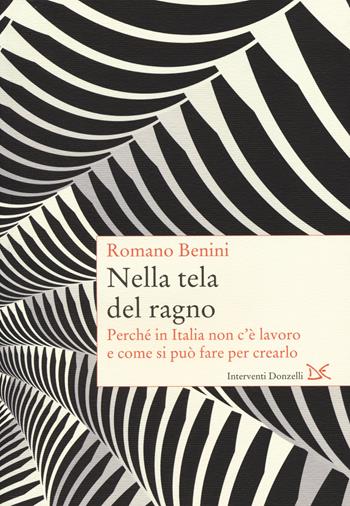 Nella tela del ragno. Perché in Italia non c'è lavoro e come si può fare per crearlo - Romano Benini - Libro Donzelli 2014, Interventi | Libraccio.it
