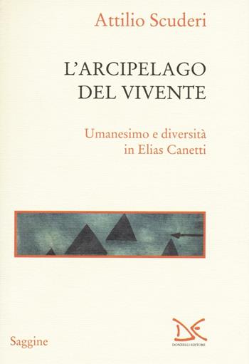 L' arcipelago del vivente. Umanesimo e diversità in Elias Canetti - Attilio Scuderi - Libro Donzelli 2016, Saggine | Libraccio.it