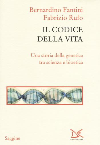 Il codice della vita. Una storia della genetica tra scienza e bioetica - Bernardino Fantini, Fabrizio Rufo - Libro Donzelli 2017, Saggine | Libraccio.it