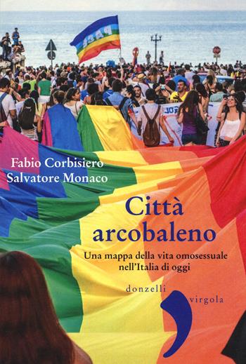 Città arcobaleno. Una mappa della vita omosessuale nell'Italia di oggi - Fabio Corbisiero, Salvatore Monaco - Libro Donzelli 2017, Virgola | Libraccio.it