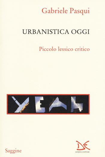 Urbanistica oggi. Piccolo lessico critico - Gabriele Pasqui - Libro Donzelli 2017, Saggine | Libraccio.it