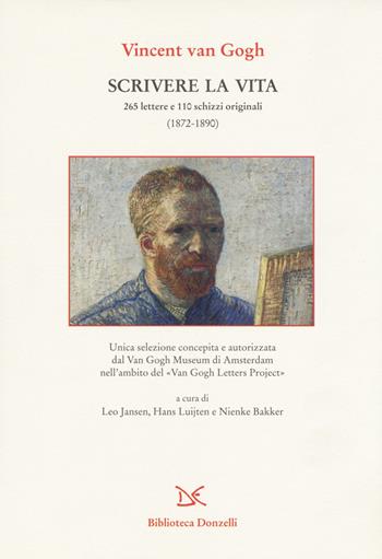 Scrivere la vita. 265 lettere e 110 schizzi originali (1872-1890) - Vincent Van Gogh - Libro Donzelli 2019, Biblioteca | Libraccio.it