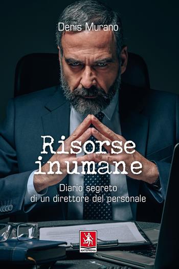 Risorse inumane. Diario segreto di un direttore del personale - Denis Murano - Libro Anteprima Edizioni 2020 | Libraccio.it