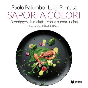 Sapori a colori. Ediz. illustrata - Luigi Pomata, Paolo Palumbo - Libro Arkadia 2017, Traveling | Libraccio.it