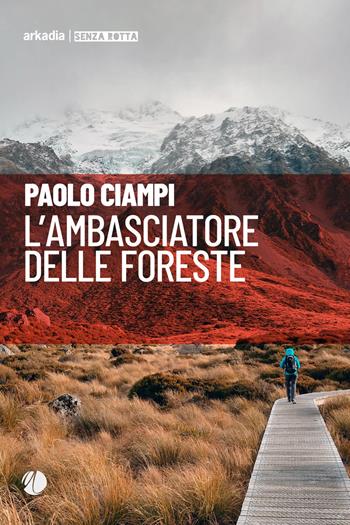 L' ambasciatore delle foreste - Paolo Ciampi - Libro Arkadia 2018, Senza rotta | Libraccio.it