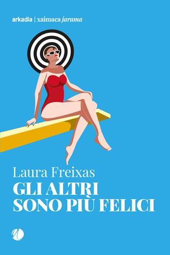Gli altri sono più felici - Laura Freixas - Libro Arkadia 2020, Xaimaca | Libraccio.it