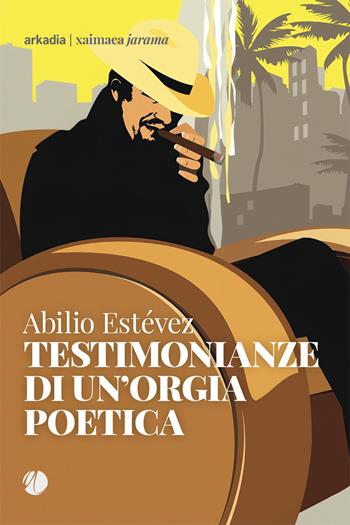 Testimonianze di un'orgia poetica - Abilio Estévez - Libro Arkadia 2023, Xaimaca. Jarama | Libraccio.it