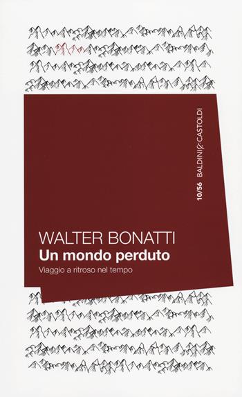 Un mondo perduto. Viaggio a ritroso nel tempo - Walter Bonatti - Libro Baldini + Castoldi 2014, 56 | Libraccio.it