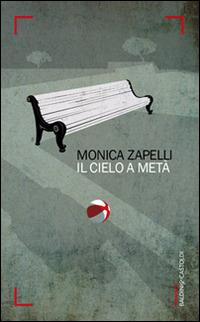 Il cielo a metà - Monica Zapelli - Libro Baldini + Castoldi 2014, Romanzi e racconti | Libraccio.it