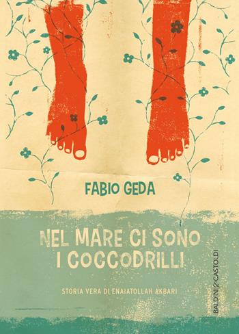 Nel mare ci sono i coccodrilli. Storia vera di Enaiatollah Akbari - Fabio Geda - Libro Baldini + Castoldi 2014 | Libraccio.it