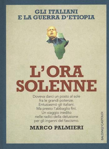 L' ora solenne. Gli italiani e la guerra d'Etiopia - Marco Palmieri - Libro Baldini + Castoldi 2015, I saggi | Libraccio.it