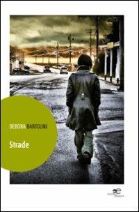 Strade - Debora Bartolini - Libro Europa Edizioni 2014, Edificare universi | Libraccio.it