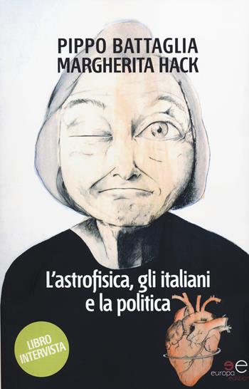 L' astrofisica, gli italiani e la politica - Pippo Battaglia, Margherita Hack - Libro Europa Edizioni 2014, Fare Mondi | Libraccio.it