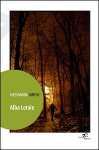 Alba letale - Alessandra Santini - Libro Europa Edizioni 2014, Edificare universi | Libraccio.it