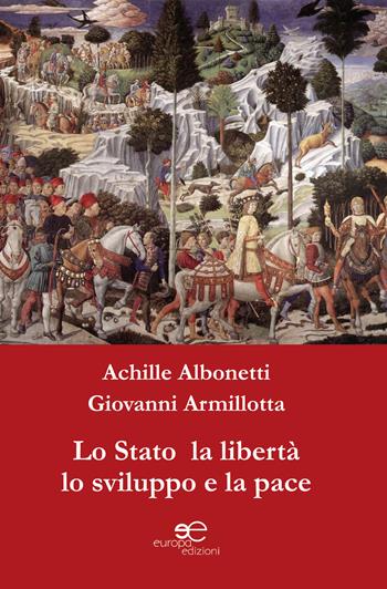 Lo Stato la libertà lo sviluppo e la pace - Achille Albonetti, Giovanni Armillotta - Libro Europa Edizioni 2015, Fare Mondi | Libraccio.it