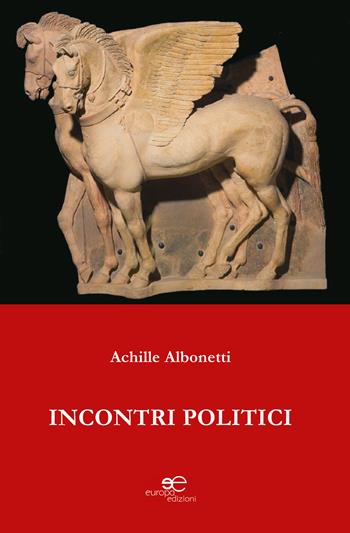 Incontri politici - Achille Albonetti - Libro Europa Edizioni 2015, Edificare universi | Libraccio.it
