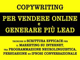   Copywriting per vendere online e generare più lead. Tecniche di scrittura efficace per il marketing su internet, tra programmazione neurolinguistica, persuasione ed ipnosi conversazionale