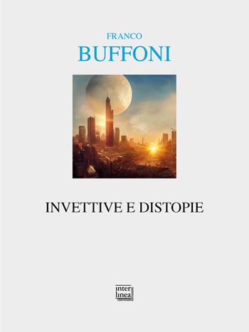 Invettive e distopie - Franco Buffoni - Libro Interlinea 2023, Alia | Libraccio.it
