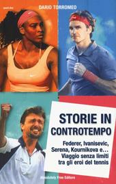 Storie in controtempo. Federer, Ivanisevic, Serena, Kournikova e… Viaggio senza limiti tra gli eroi del tennis