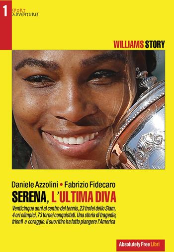 Serena, l'ultima diva. Williams story. Venticinque anni al centro del tennis - Daniele Azzolini, Fabrizio Fidecaro - Libro Absolutely Free 2022, Sport.doc | Libraccio.it