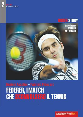 Federer, i match che sconvolsero il tennis. Roger Story - Daniele Azzolini, Fabrizio Fidecaro - Libro Absolutely Free 2022 | Libraccio.it