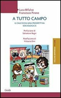 A tutto campo. Il calcio da una prospettiva sociologica - Luca Bifulco, Francesco Pirone - Libro Guida 2013, We care | Libraccio.it