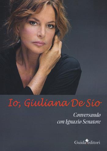 Io Giuliana De Sio - Giuliana De Sio, Ignazio Senatore - Libro Guida 2017 | Libraccio.it