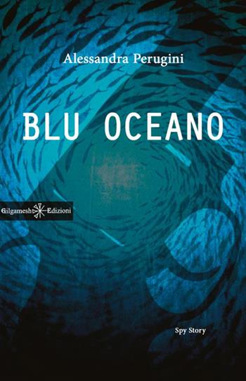 Blu oceano. Con Libro in brossura - Alessandra Perugini - Libro Gilgamesh Edizioni 2016, Anunnaki. Narrativa | Libraccio.it