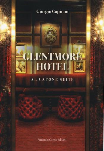 Glentmore Hotel. Al Capone Suite - Giorgio Capitani - Libro Curcio 2017, Electi | Libraccio.it