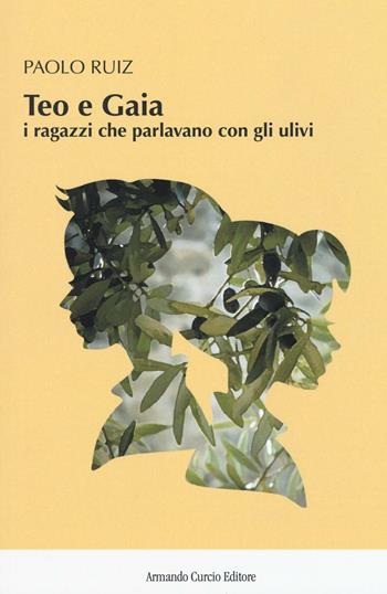Teo e Gaia. I ragazzi che parlavano con gli ulivi - Paolo Ruiz - Libro Curcio 2017, New minds | Libraccio.it