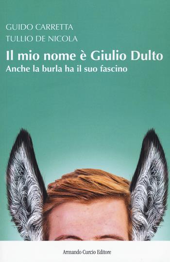 Il mio nome è Giulio Dulto. Anche la burla ha il suo fascino - Guido Carretta, Tullio De Nicola - Libro Curcio 2017, New minds | Libraccio.it