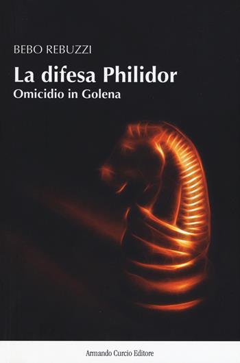 La difesa Philidor. Omicidio in Golena - Bebo Rebuzzi - Libro Curcio 2017, New minds | Libraccio.it