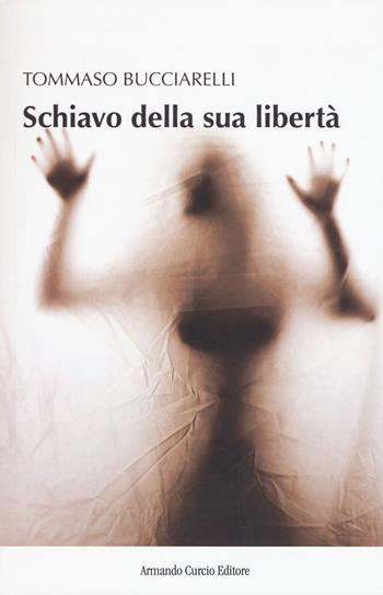 Schiavo della sua libertà - Tommaso Bucciarelli - Libro Curcio 2018, New minds | Libraccio.it