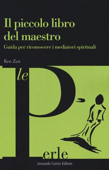 Il piccolo libro del maestro. Guida per riconoscere i mediatori spirituali - Ren Zen - Libro Curcio 2018, Le Perle | Libraccio.it